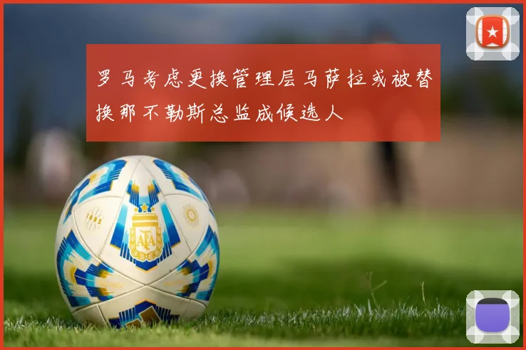 罗马考虑更换管理层马萨拉或被替换那不勒斯总监成候选人