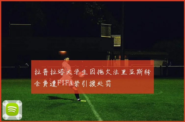 拉普拉塔大学生因拖欠法里亚斯转会费遭FIFA禁引援处罚